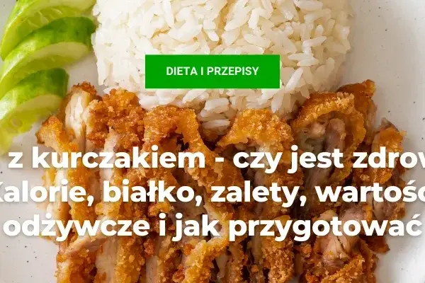 Ile kalorii ma ryż z kurczakiem? Sprawdź, co naprawdę jesz!